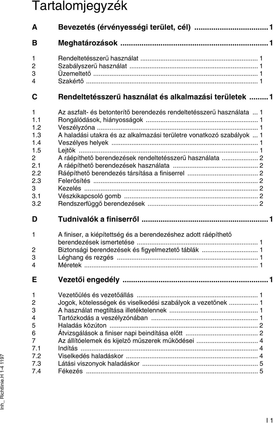 .. 1 1.4 Veszélyes helyek... 1 1.5 Lejtők... 1 2 A ráépíthető berendezések rendeltetésszerű használata... 2 2.1 A ráépíthető berendezések használata... 2 2.2 Ráépíthető berendezés társítása a finiserrel.