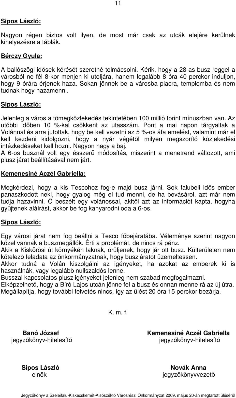 Sokan jönnek be a városba piacra, templomba és nem tudnak hogy hazamenni. Jelenleg a város a tömegközlekedés tekintetében 100 millió forint mínuszban van.