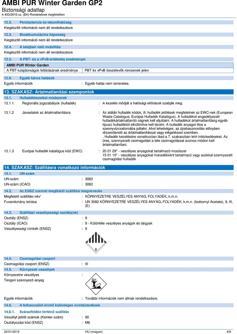 Egyéb káros hatások Egyéb információk PBT és vpvb összetevők nincsenek jelen : Egyéb hatás nem ismeretes. 13. SZAKASZ: Ártalmatlanítási szempontok 13.1. Hulladékkezelési módszerek 13.1.1. Regionális jogszabályok (hulladék) : A kezelés módját a hatósági előírások szabják meg.