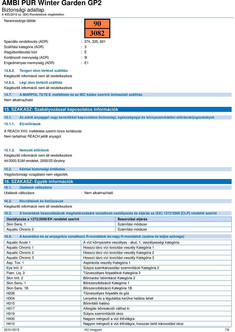 1.1. EU-előírások A REACH XVII. melléklete szerint nincs korlátozás Nem tartalmaz REACH jelölt anyagot 15.1.2. Nemzeti előírások 44/2000 EüM rendelet, 2000/25 törvény 15.2. Kémiai biztonsági értékelés Vegybiztonsági vizsgálatot nem végeztek.