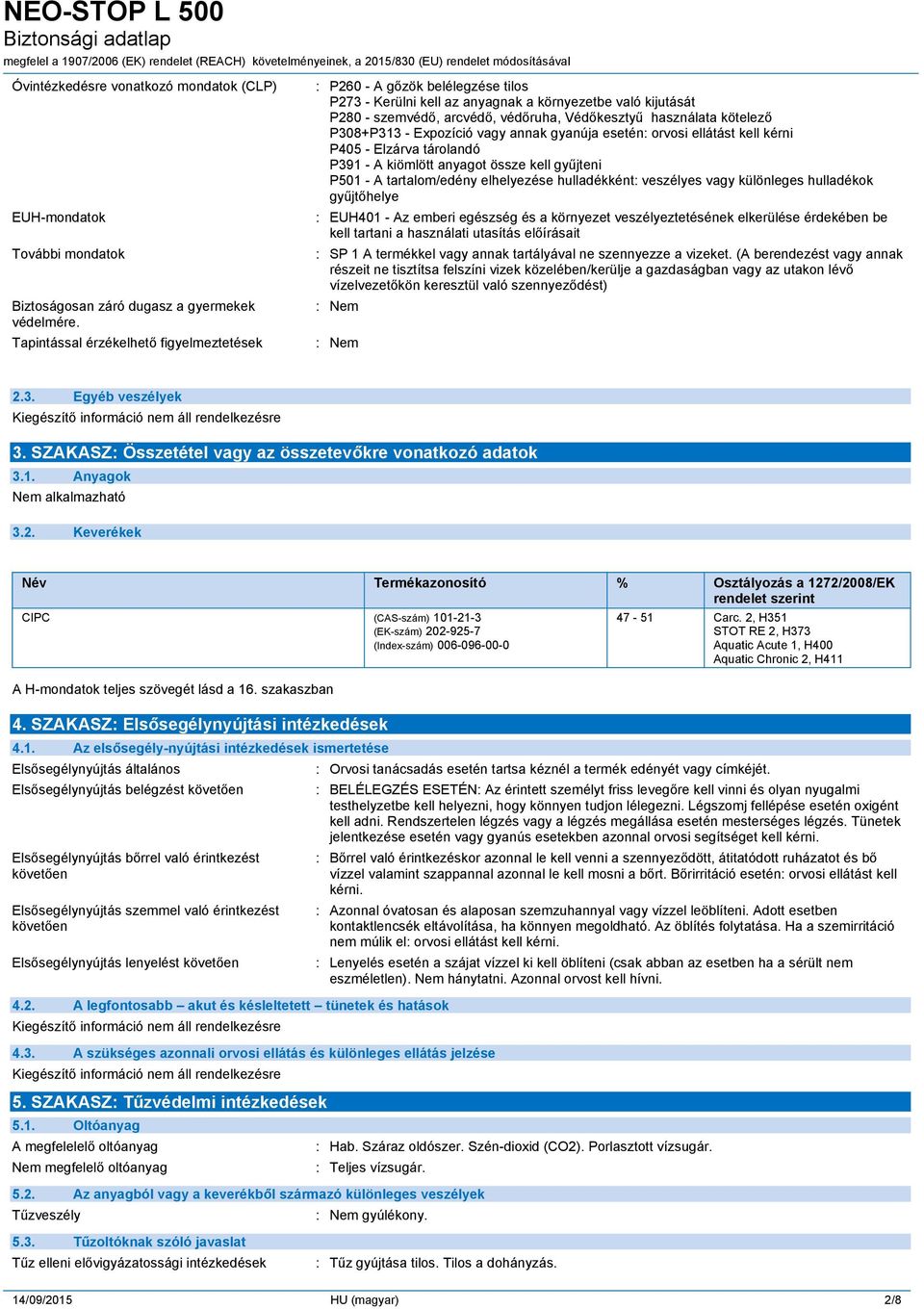 kötelező P308+P313 - Expozíció vagy annak gyanúja esetén: orvosi ellátást kell kérni P405 - Elzárva tárolandó P391 - A kiömlött anyagot össze kell gyűjteni P501 - A tartalom/edény elhelyezése