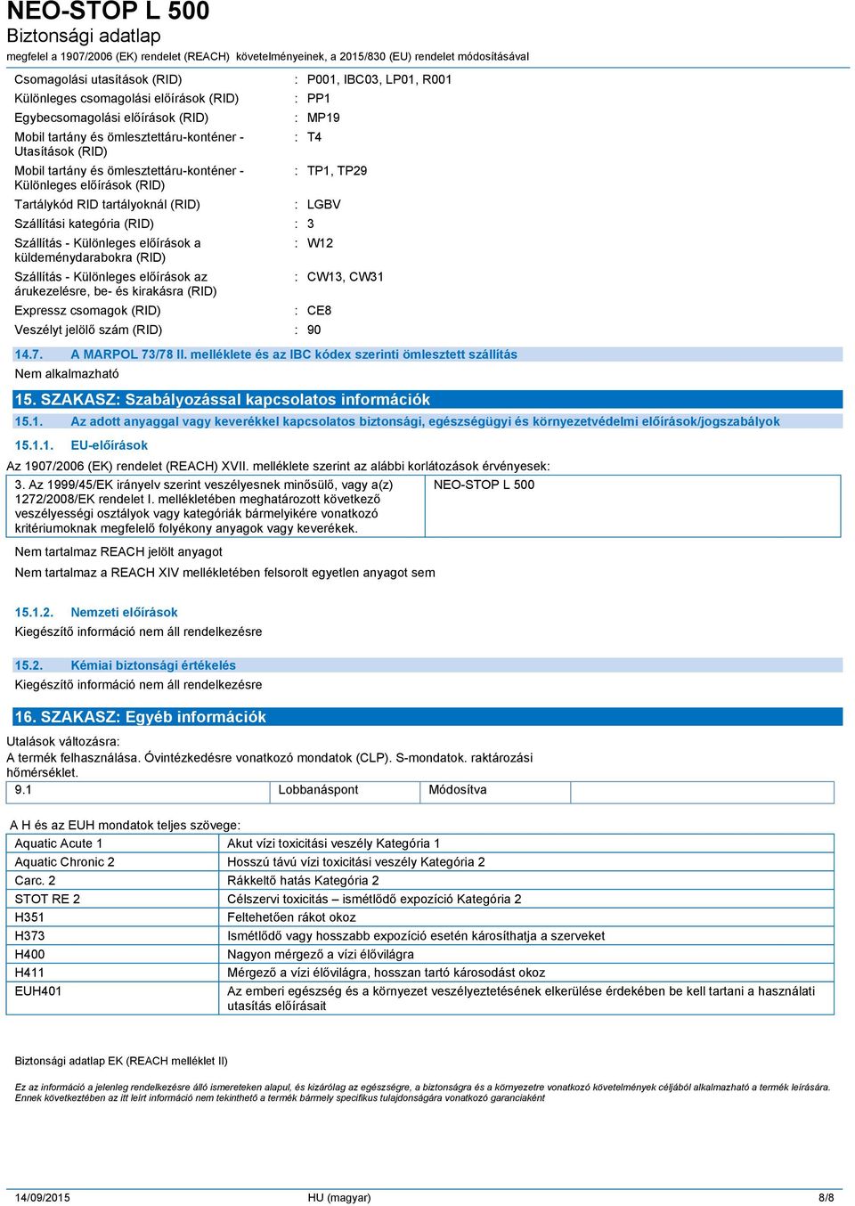 Szállítás - Különleges előírások az árukezelésre, be- és kirakásra (RID) Expressz csomagok (RID) : TP1, TP29 : LGBV : W12 : CW13, CW31 : CE8 Veszélyt jelölő szám (RID) : 90 14.7. A MARPOL 73/78 II.