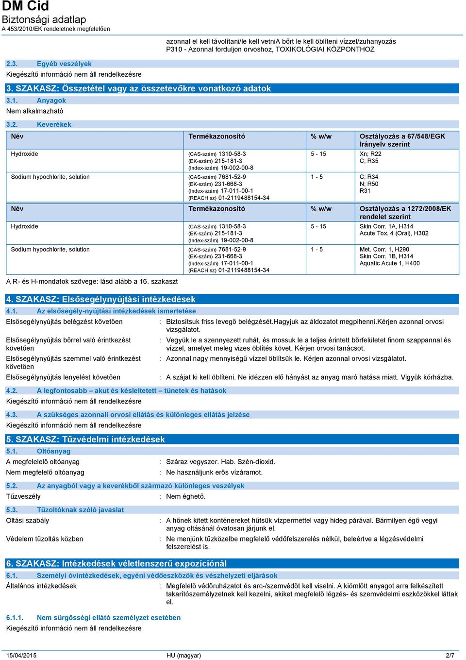 (Index-szám) 19-002-00-8 Sodium hypochlorite, solution (CAS-szám) 7681-52-9 (EK-szám) 231-668-3 (Index-szám) 17-011-00-1 (REACH sz) 01-2119488154-34 5-15 Xn; R22 C; R35 1-5 C; R34 N; R50 R31 Név