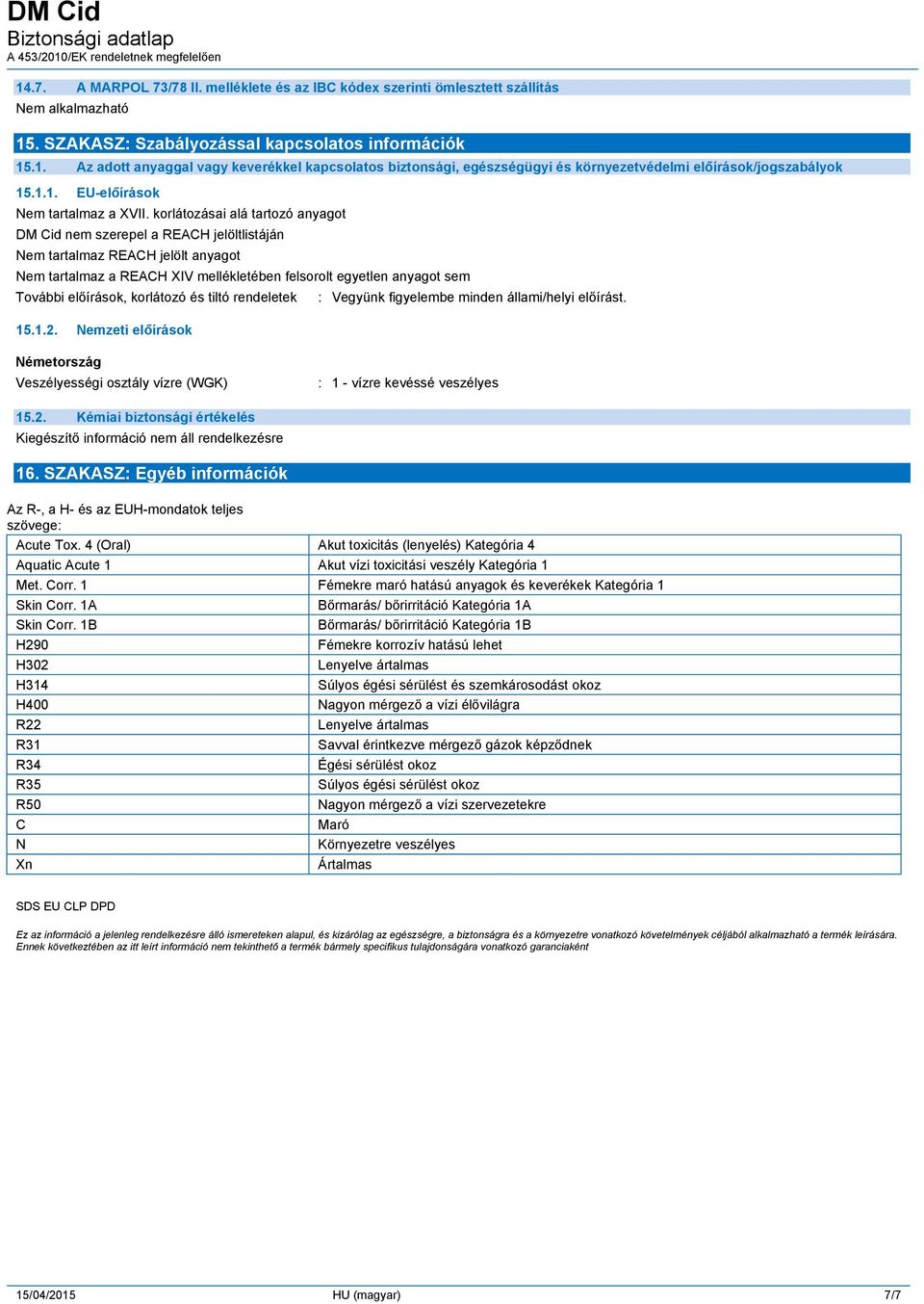 korlátozásai alá tartozó anyagot DM Cid nem szerepel a REACH jelöltlistáján Nem tartalmaz REACH jelölt anyagot Nem tartalmaz a REACH XIV mellékletében felsorolt egyetlen anyagot sem További