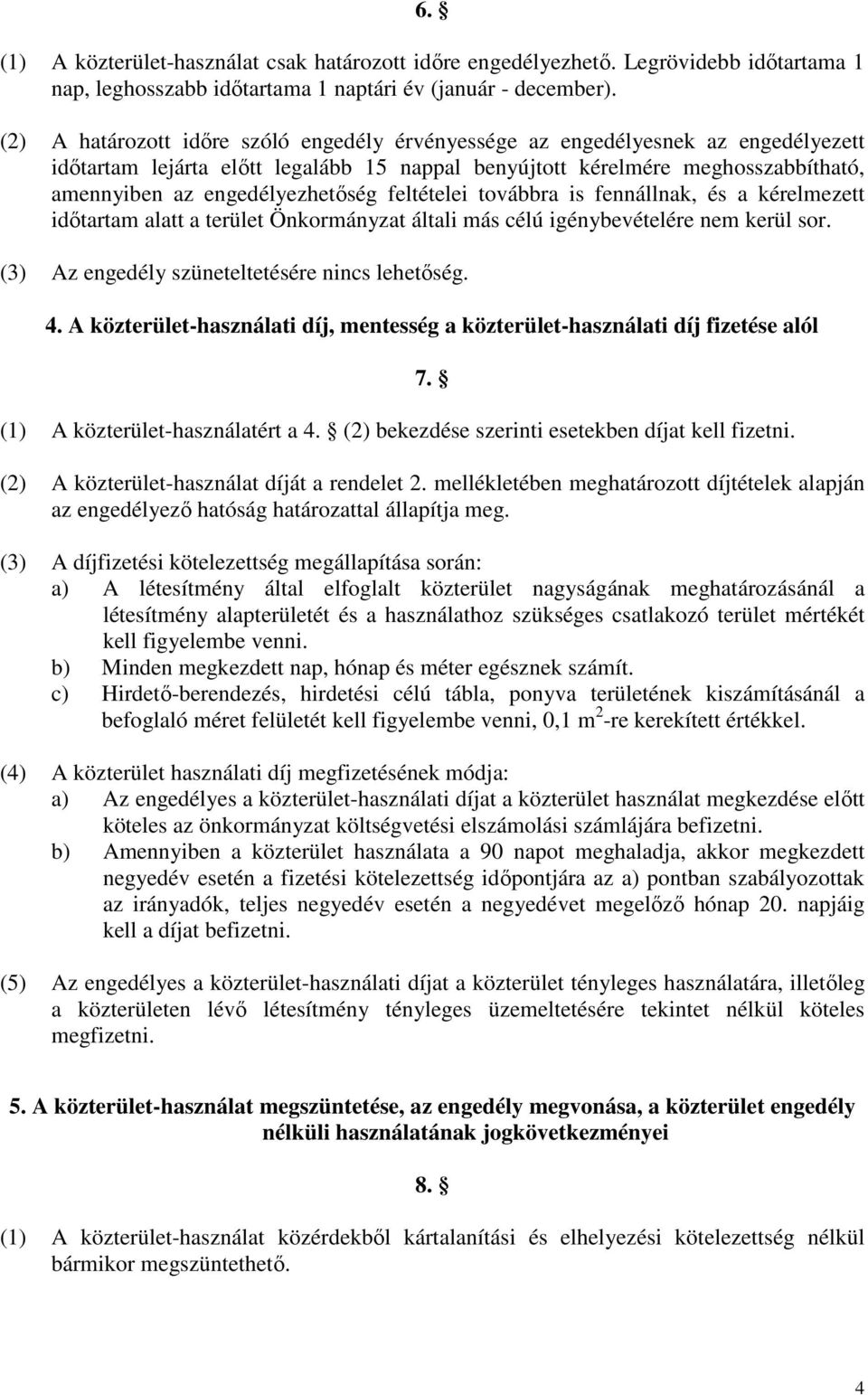 feltételei továbbra is fennállnak, és a kérelmezett idıtartam alatt a terület Önkormányzat általi más célú igénybevételére nem kerül sor. (3) Az engedély szüneteltetésére nincs lehetıség. 4.