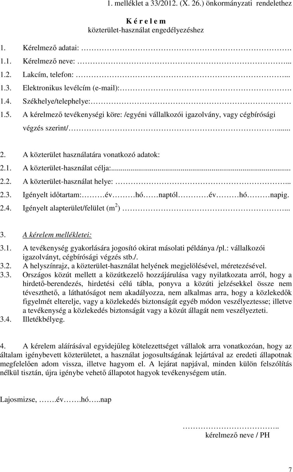.. 2.2. A közterület-használat helye:... 2.3. Igényelt idıtartam: év hó naptól év hó napig. 2.4. Igényelt alapterület/felület (m 2 )... 3. A kérelem mellékletei: 3.1.