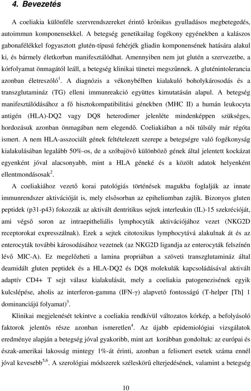 Amennyiben nem jut glutén a szervezetbe, a kórfolyamat önmagától leáll, a betegség klinikai tünetei megszőnnek. A gluténintolerancia azonban életreszóló 1.