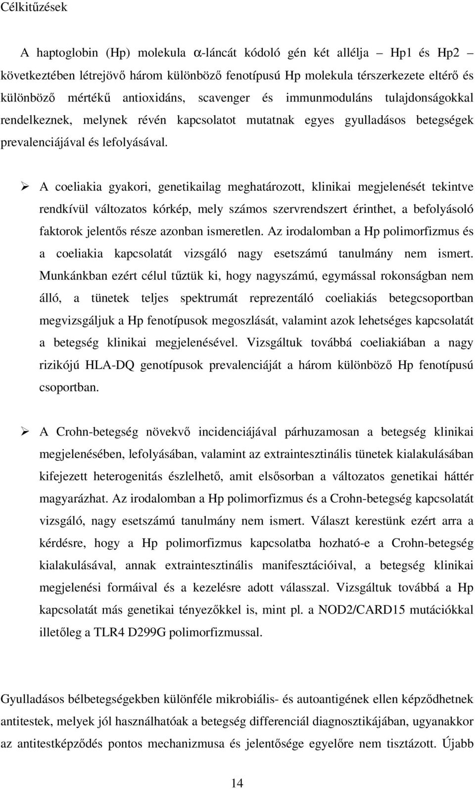 A coeliakia gyakori, genetikailag meghatározott, klinikai megjelenését tekintve rendkívül változatos kórkép, mely számos szervrendszert érinthet, a befolyásoló faktorok jelentıs része azonban