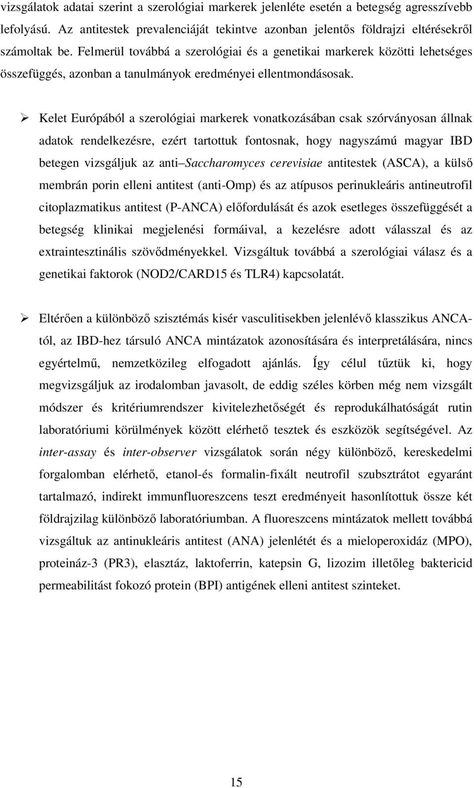 Kelet Európából a szerológiai markerek vonatkozásában csak szórványosan állnak adatok rendelkezésre, ezért tartottuk fontosnak, hogy nagyszámú magyar IBD betegen vizsgáljuk az anti Saccharomyces