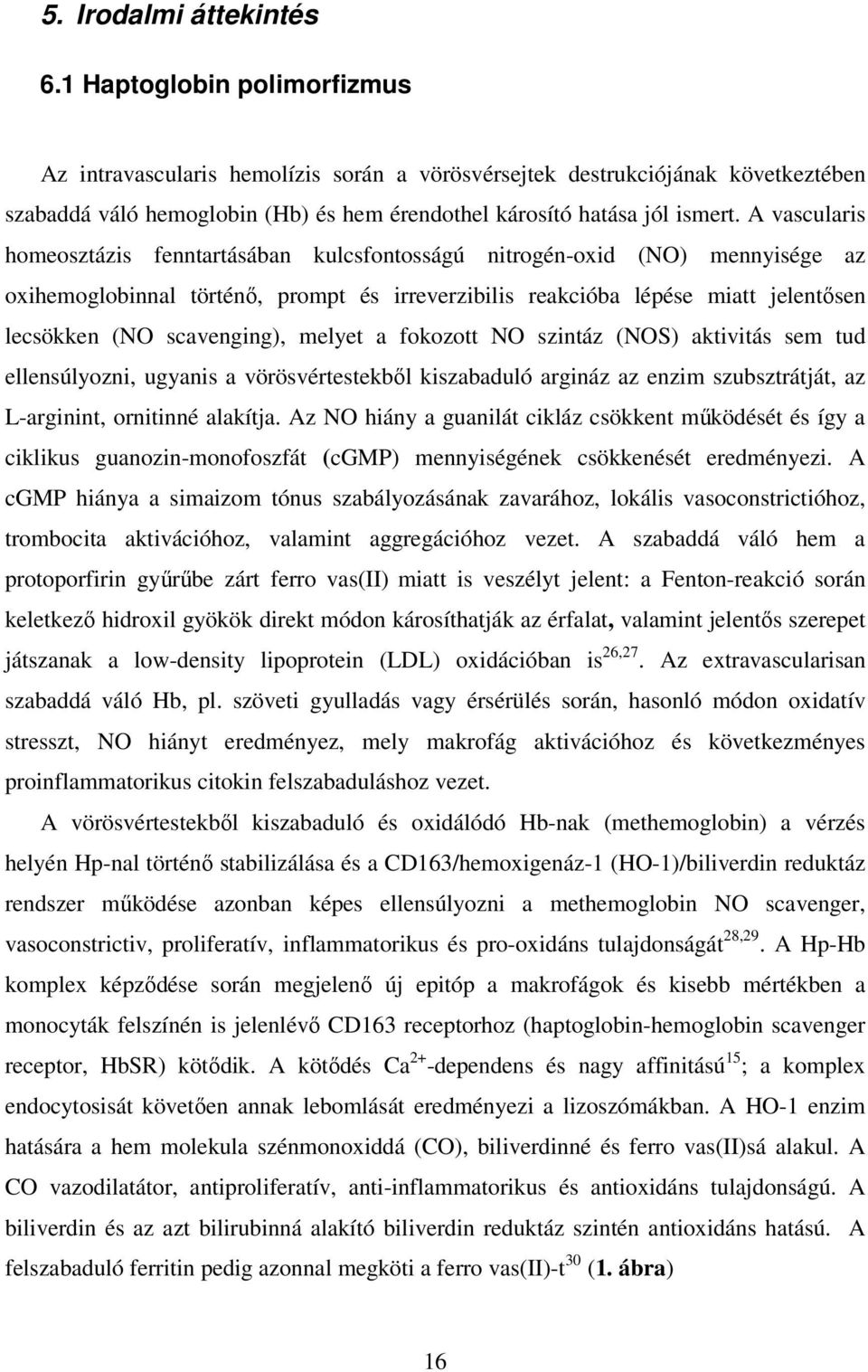 A vascularis homeosztázis fenntartásában kulcsfontosságú nitrogén-oxid (NO) mennyisége az oxihemoglobinnal történı, prompt és irreverzibilis reakcióba lépése miatt jelentısen lecsökken (NO