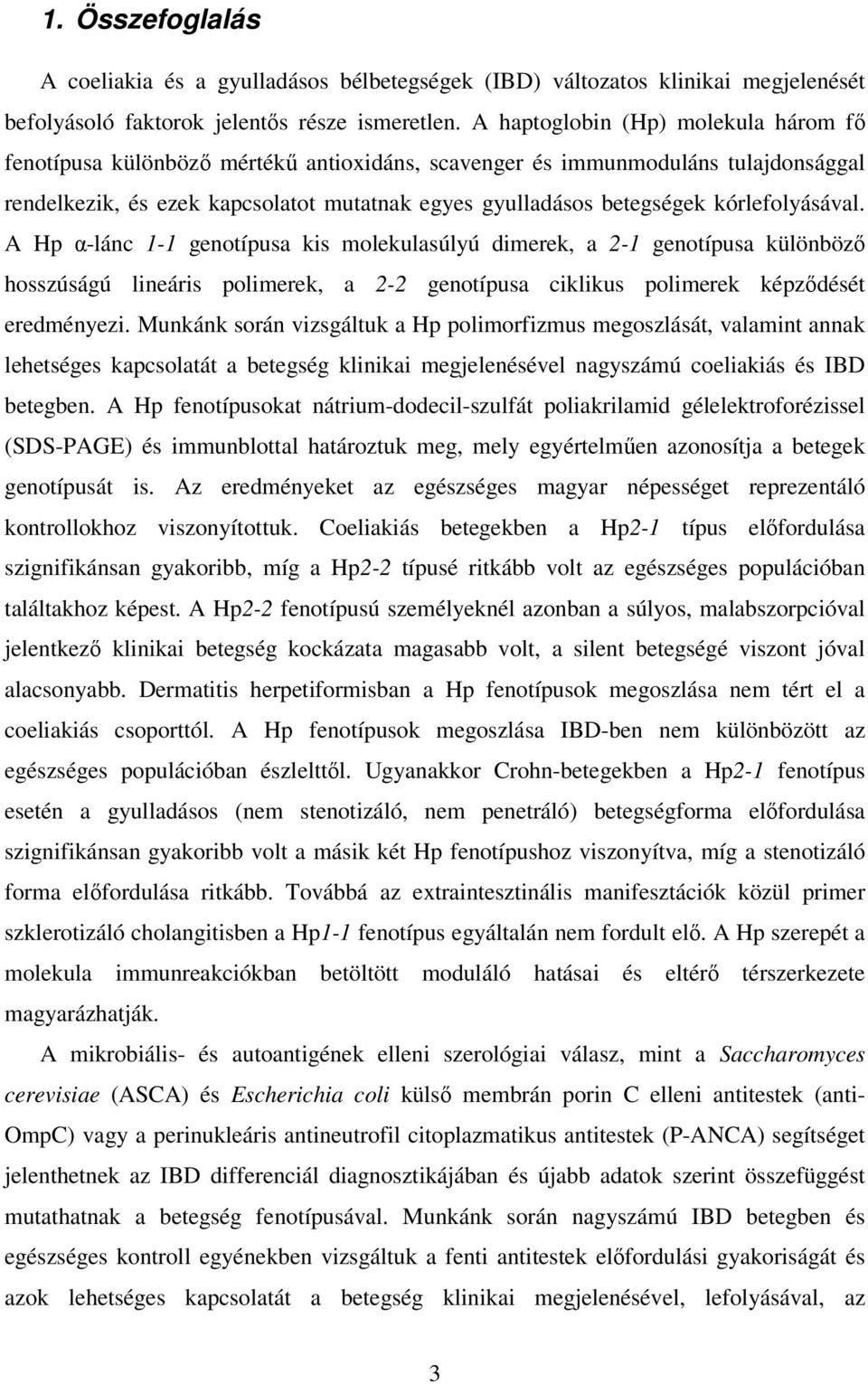 kórlefolyásával. A Hp α-lánc 1-1 genotípusa kis molekulasúlyú dimerek, a 2-1 genotípusa különbözı hosszúságú lineáris polimerek, a 2-2 genotípusa ciklikus polimerek képzıdését eredményezi.