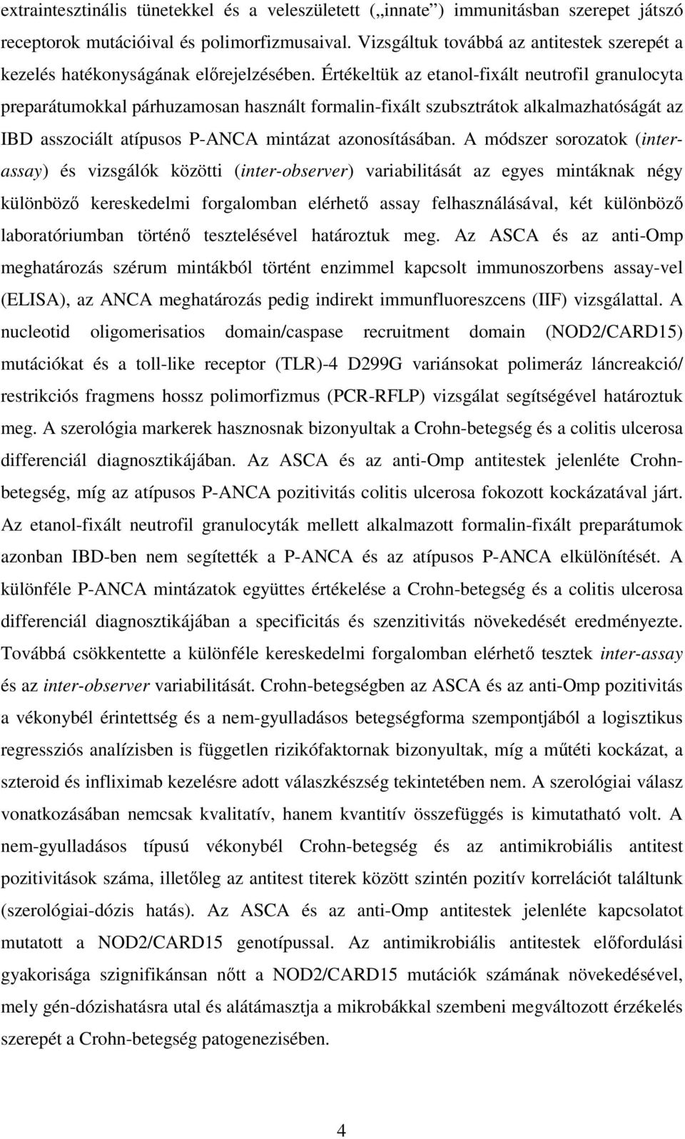 Értékeltük az etanol-fixált neutrofil granulocyta preparátumokkal párhuzamosan használt formalin-fixált szubsztrátok alkalmazhatóságát az IBD asszociált atípusos P-ANCA mintázat azonosításában.