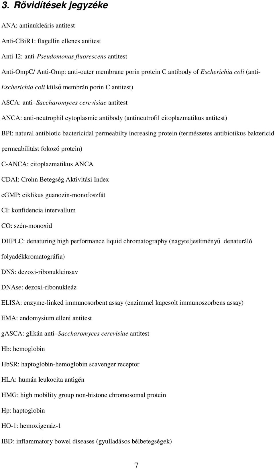 citoplazmatikus antitest) BPI: natural antibiotic bactericidal permeabilty increasing protein (természetes antibiotikus baktericid permeabilitást fokozó protein) C-ANCA: citoplazmatikus ANCA CDAI: