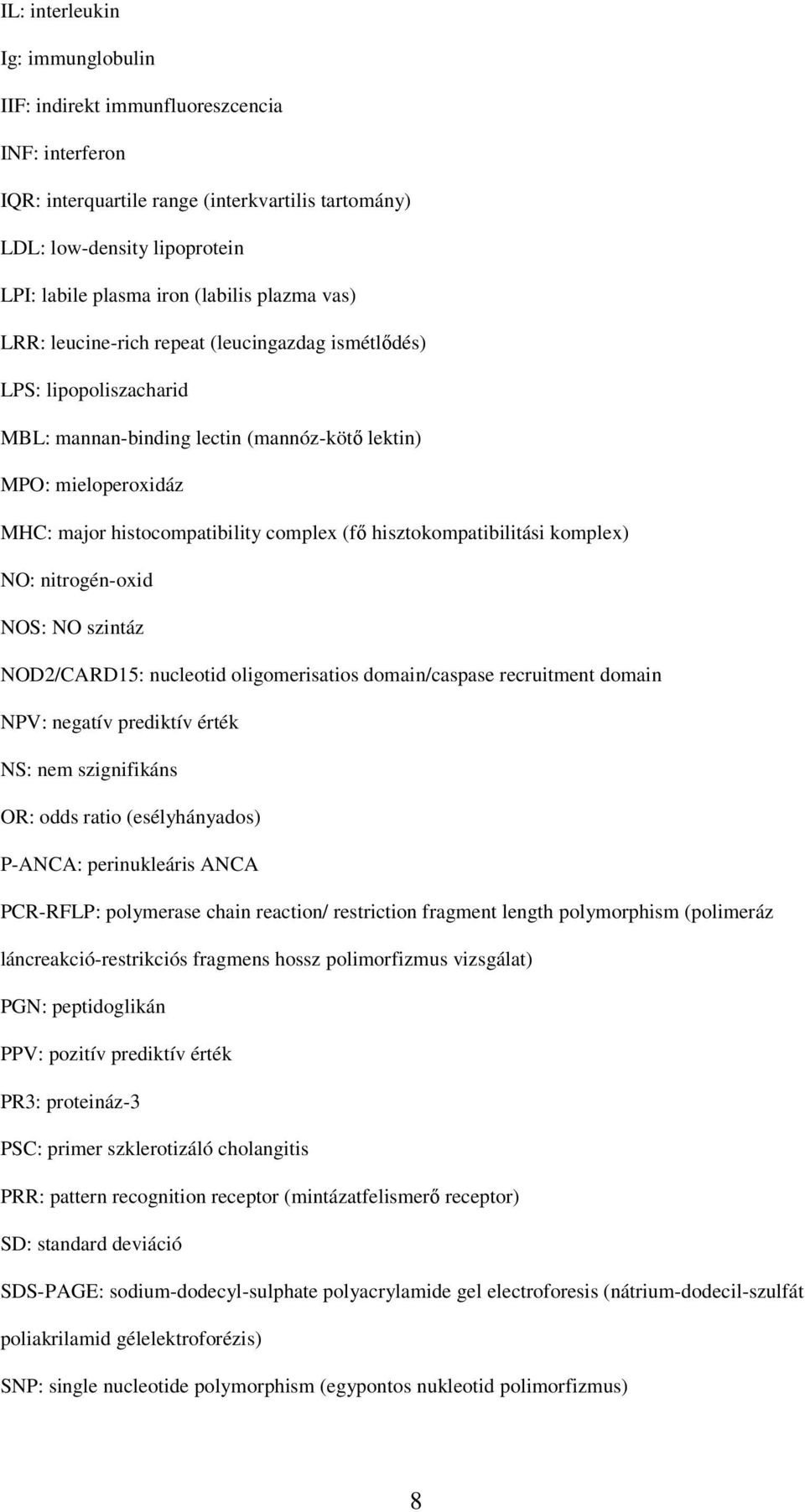 hisztokompatibilitási komplex) NO: nitrogén-oxid NOS: NO szintáz NOD2/CARD15: nucleotid oligomerisatios domain/caspase recruitment domain NPV: negatív prediktív érték NS: nem szignifikáns OR: odds