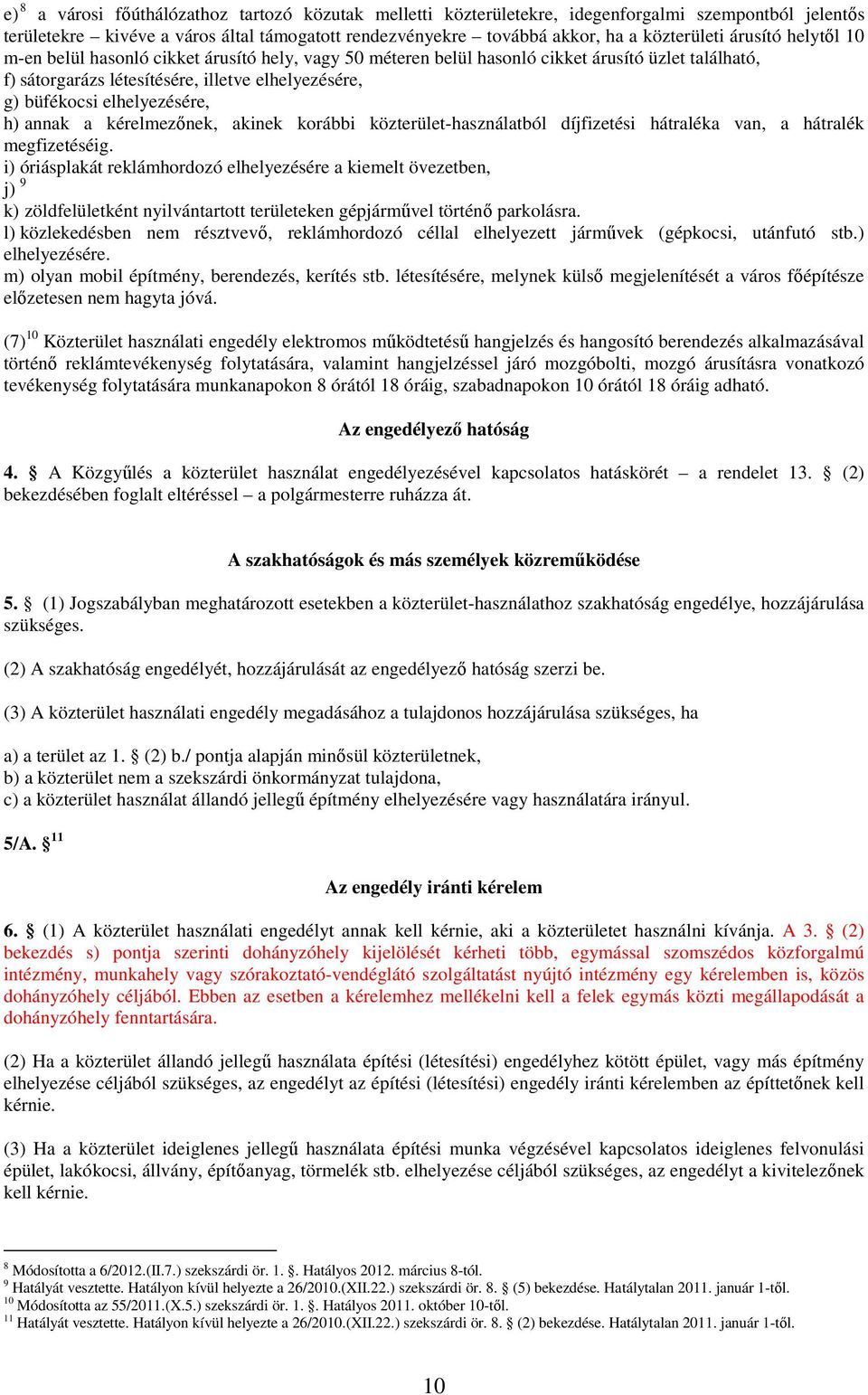 elhelyezésére, h) annak a kérelmezınek, akinek korábbi közterület-használatból díjfizetési hátraléka van, a hátralék megfizetéséig.