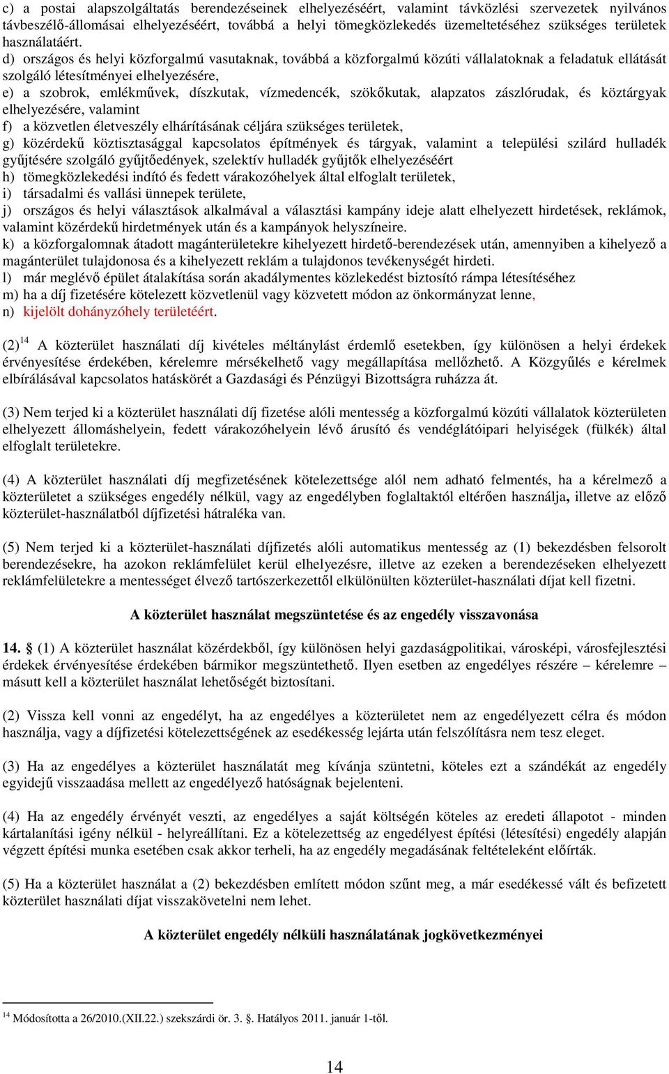 d) országos és helyi közforgalmú vasutaknak, továbbá a közforgalmú közúti vállalatoknak a feladatuk ellátását szolgáló létesítményei elhelyezésére, e) a szobrok, emlékmővek, díszkutak, vízmedencék,