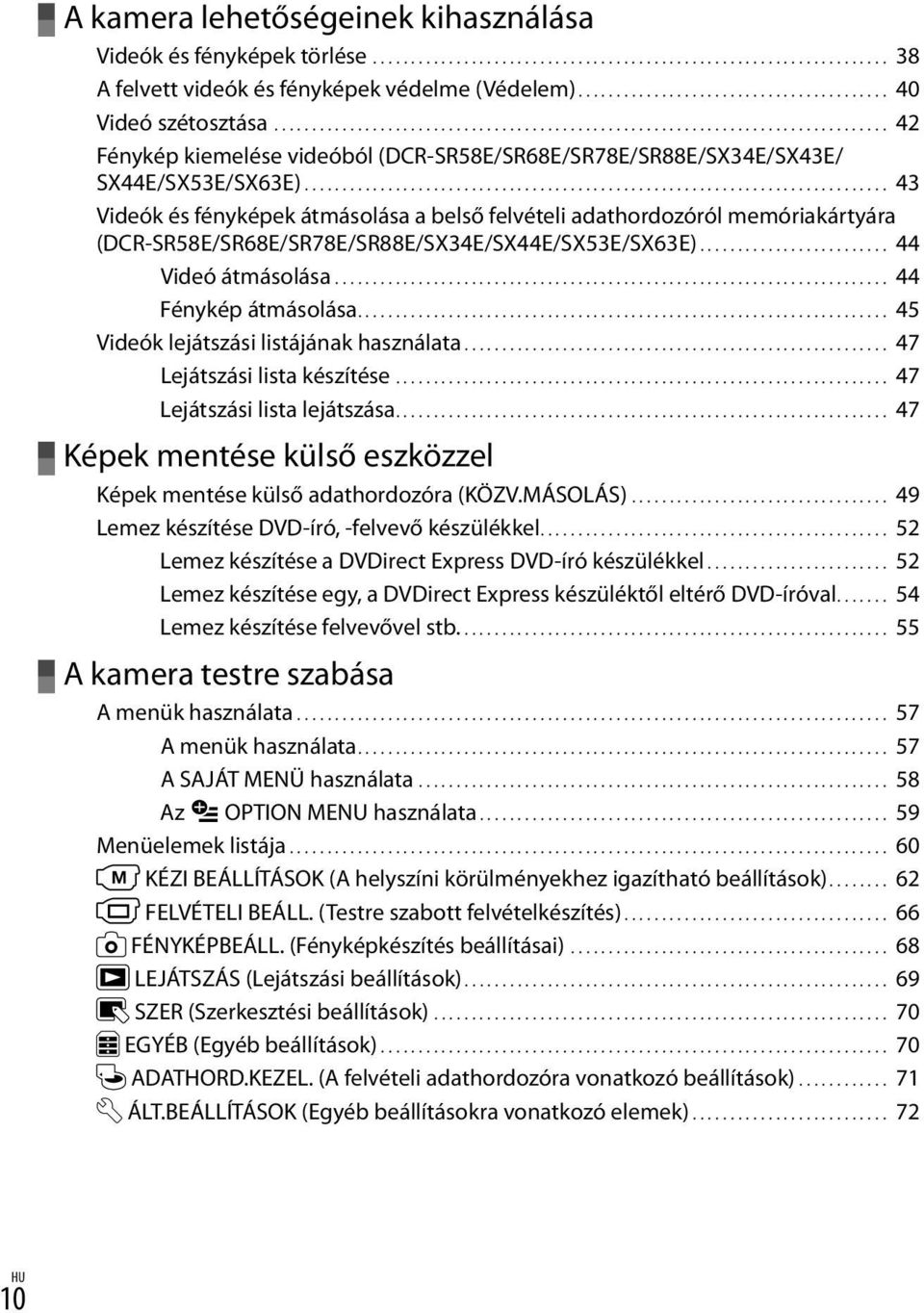 ............................................................................. 43 Videók és fényképek átmásolása a belső felvételi adathordozóról memóriakártyára (DCR-SR58E/SR68E/SR78E/SR88E/SX34E/SX44E/SX53E/SX63E).