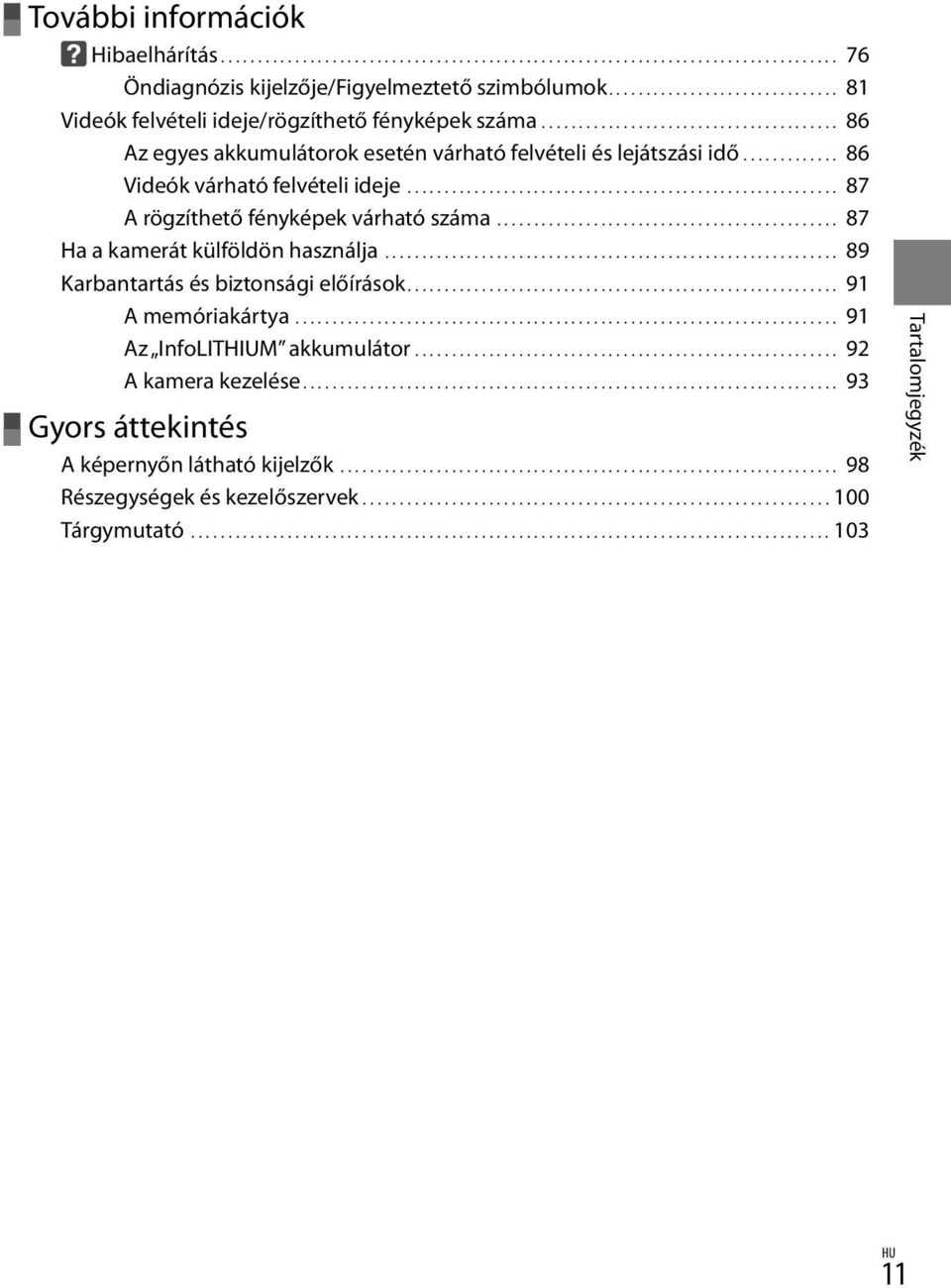 ............. 86 Videók várható felvételi ideje........................................................... 87 A rögzíthető fényképek várható száma............................................... 87 Ha a kamerát külföldön használja.