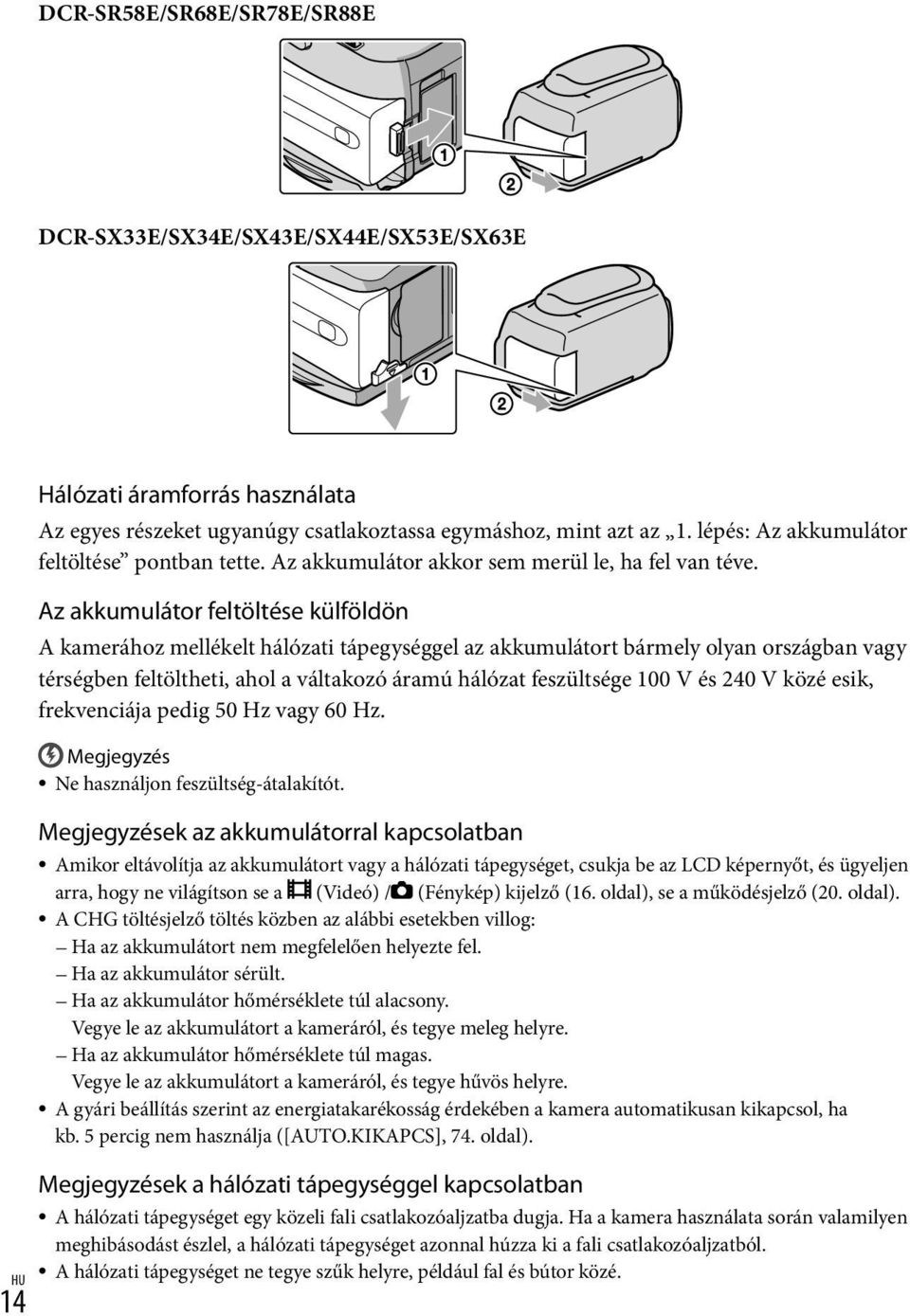 Az akkumulátor feltöltése külföldön A kamerához mellékelt hálózati tápegységgel az akkumulátort bármely olyan országban vagy térségben feltöltheti, ahol a váltakozó áramú hálózat feszültsége 100 V és