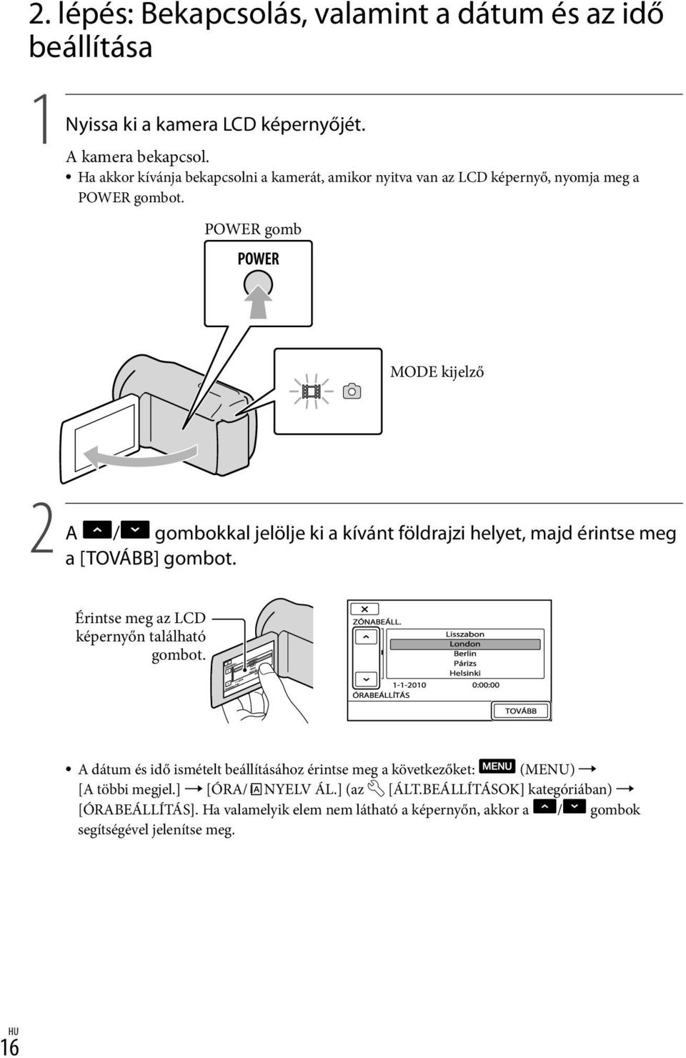 POWER gomb MODE kijelző 2 A / gombokkal jelölje ki a kívánt földrajzi helyet, majd érintse meg a [TOVÁBB] gombot.