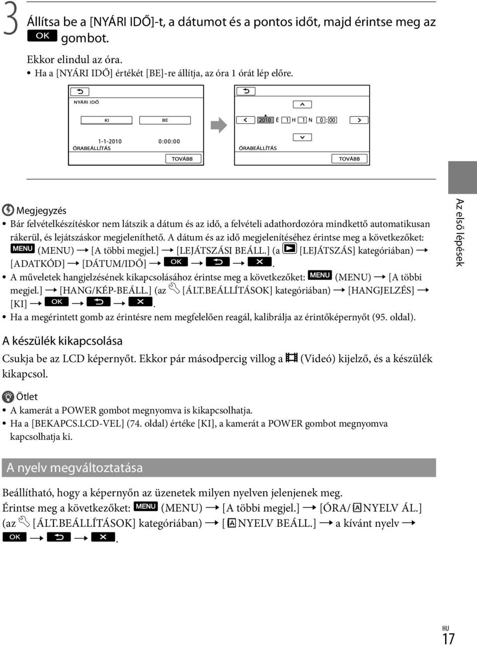 A dátum és az idő megjelenítéséhez érintse meg a következőket: (MENU) [A többi megjel.] [LEJÁTSZÁSI BEÁLL.] (a [LEJÁTSZÁS] kategóriában) [ADATKÓD] [DÁTUM/IDŐ].