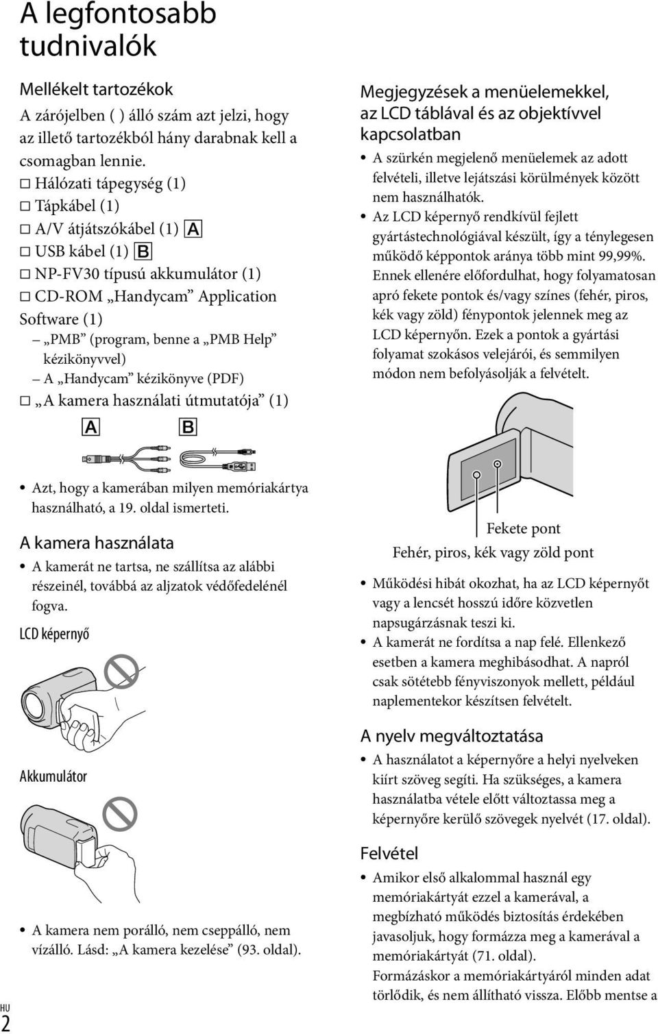 kézikönyve (PDF) A kamera használati útmutatója (1) Megjegyzések a menüelemekkel, az LCD táblával és az objektívvel kapcsolatban A szürkén megjelenő menüelemek az adott felvételi, illetve lejátszási