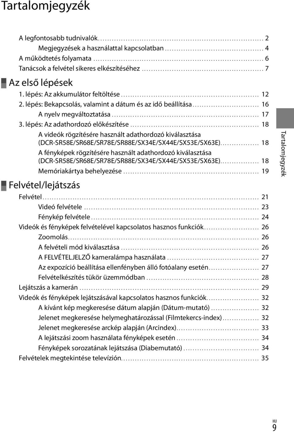 lépés: Az akkumulátor feltöltése............................................................. 12 2. lépés: Bekapcsolás, valamint a dátum és az idő beállítása.............................. 16 A nyelv megváltoztatása.