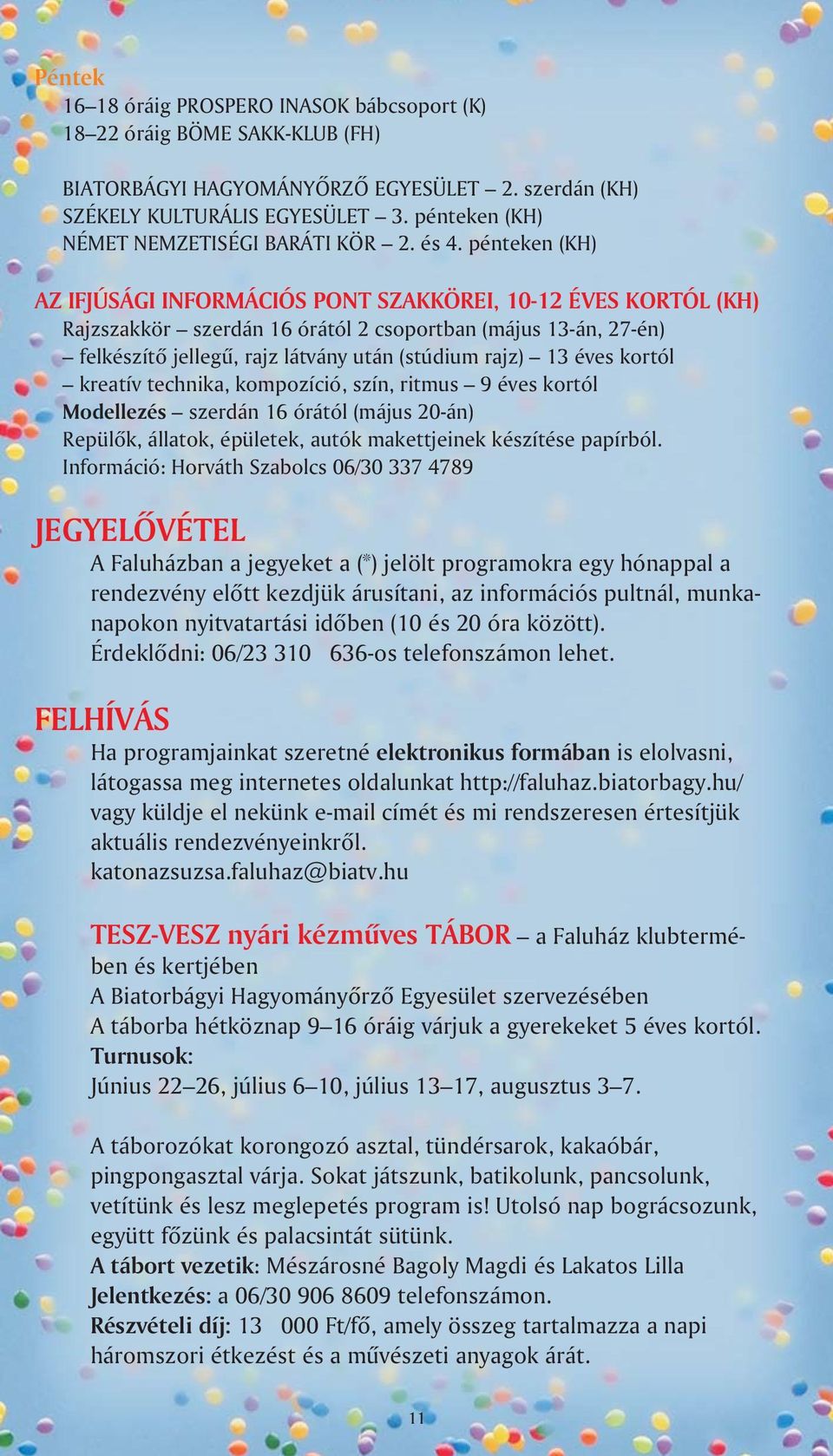 pénteken (KH) AZ IFJÚSÁGI INFORMÁCIÓS PONT SZAKKÖREI, 10-12 ÉVES KORTÓL (KH) Rajzszakkör szerdán 16 órától 2 csoportban (május 13-án, 27-én) felkészítõ jellegû, rajz látvány után (stúdium rajz) 13