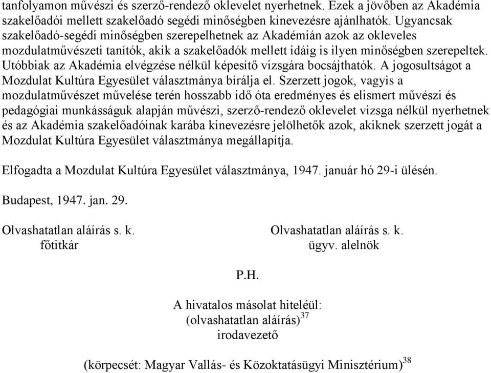 Utóbbiak az Akadémia elvégzése nélkül képesítő vizsgára bocsájthatók. A jogosultságot a Mozdulat Kultúra Egyesület választmánya bírálja el.