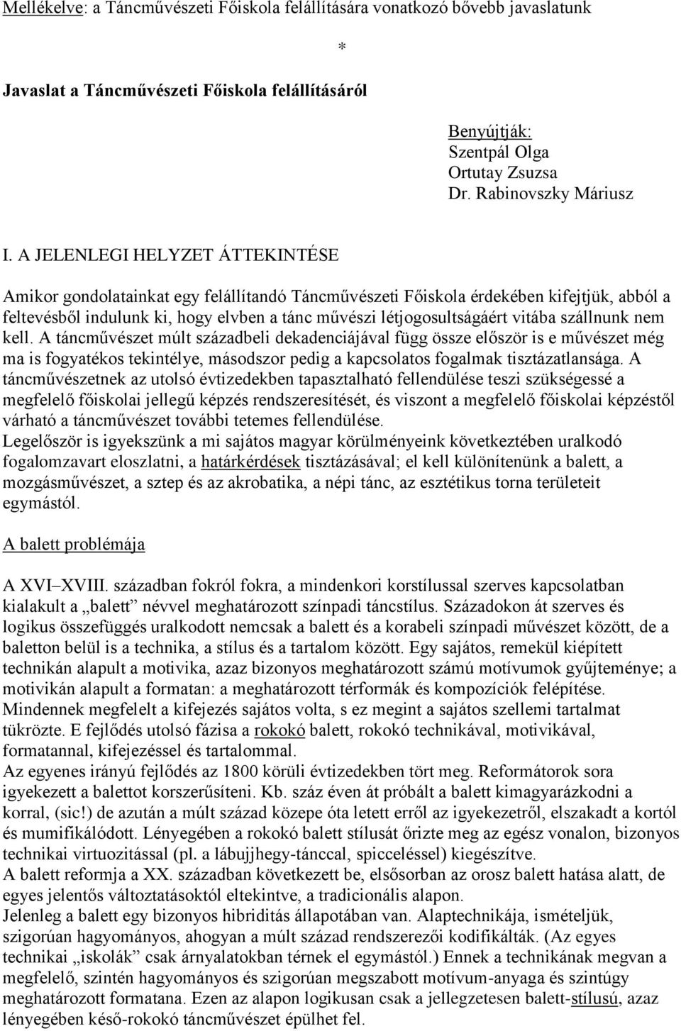 vitába szállnunk nem kell. A táncművészet múlt századbeli dekadenciájával függ össze először is e művészet még ma is fogyatékos tekintélye, másodszor pedig a kapcsolatos fogalmak tisztázatlansága.