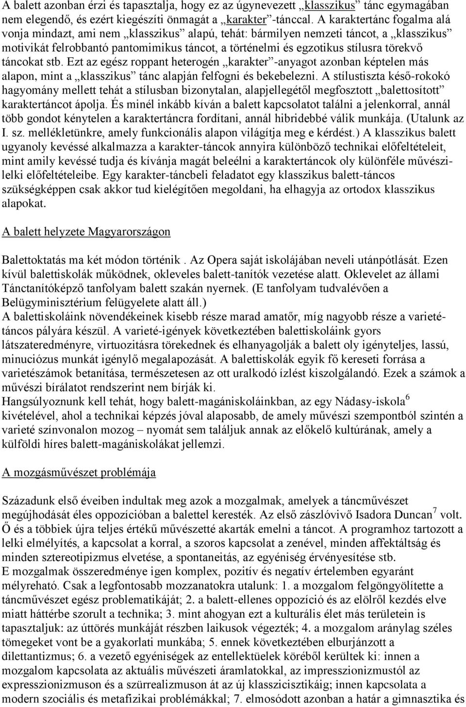 táncokat stb. Ezt az egész roppant heterogén karakter -anyagot azonban képtelen más alapon, mint a klasszikus tánc alapján felfogni és bekebelezni.