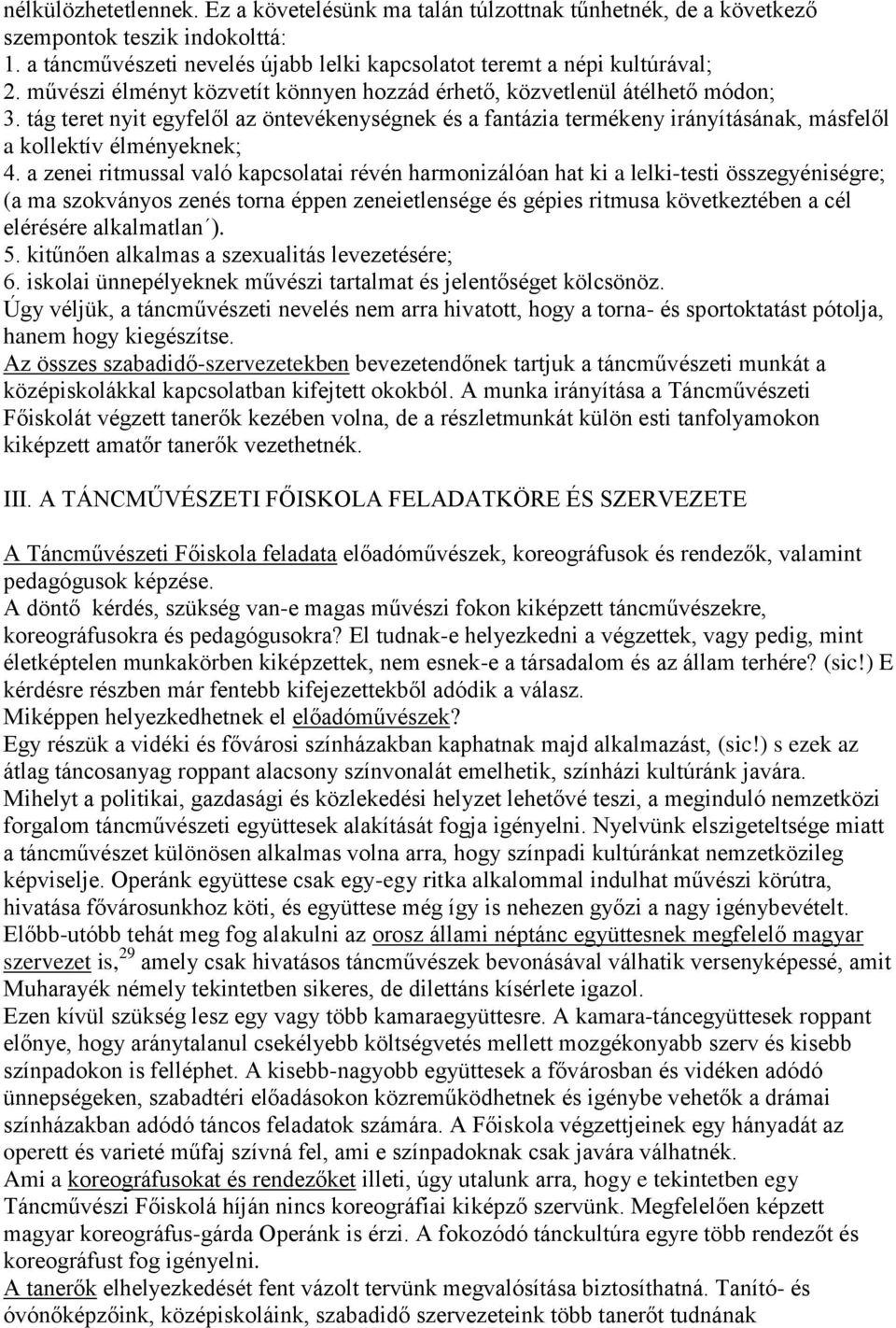 a zenei ritmussal való kapcsolatai révén harmonizálóan hat ki a lelki-testi összegyéniségre; (a ma szokványos zenés torna éppen zeneietlensége és gépies ritmusa következtében a cél elérésére