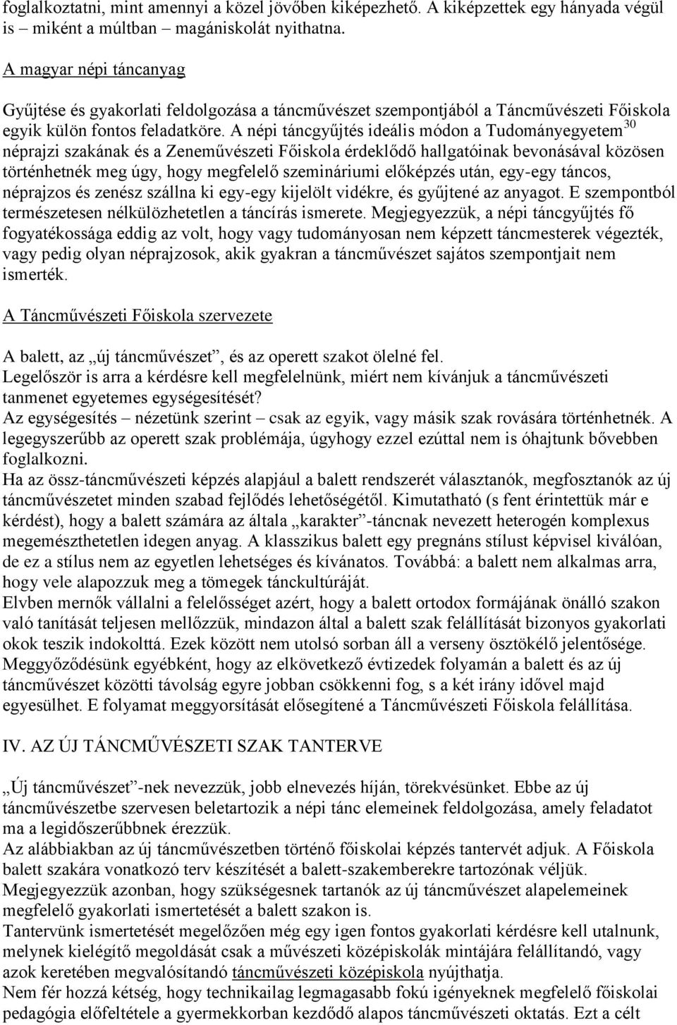 A népi táncgyűjtés ideális módon a Tudományegyetem 30 néprajzi szakának és a Zeneművészeti Főiskola érdeklődő hallgatóinak bevonásával közösen történhetnék meg úgy, hogy megfelelő szemináriumi