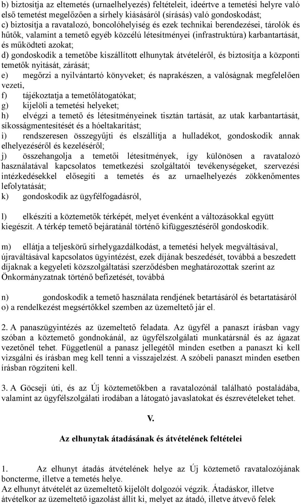 kiszállított elhunytak átvételéről, és biztosítja a központi temetők nyitását, zárását; e) megőrzi a nyilvántartó könyveket; és naprakészen, a valóságnak megfelelően vezeti, f) tájékoztatja a