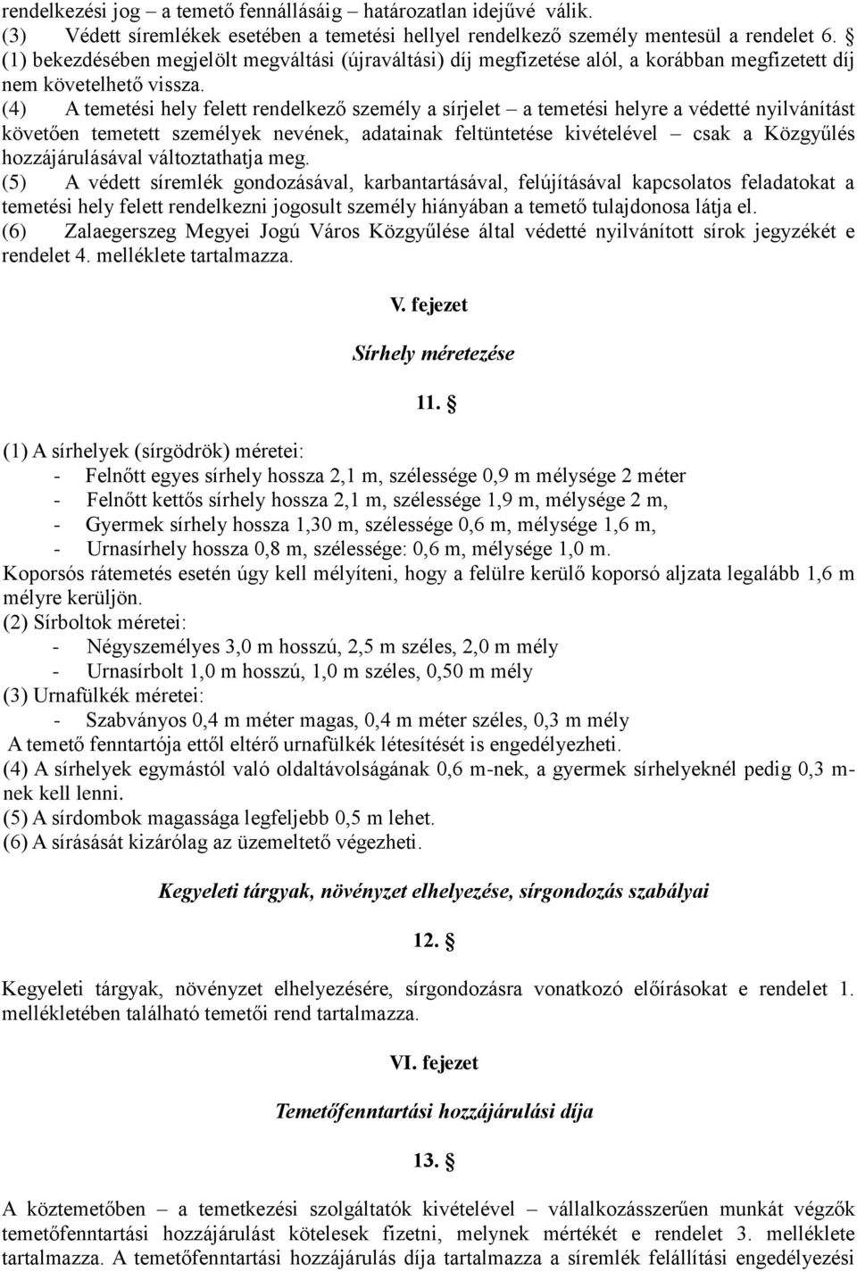 (4) A temetési hely felett rendelkező személy a sírjelet a temetési helyre a védetté nyilvánítást követően temetett személyek nevének, adatainak feltüntetése kivételével csak a Közgyűlés