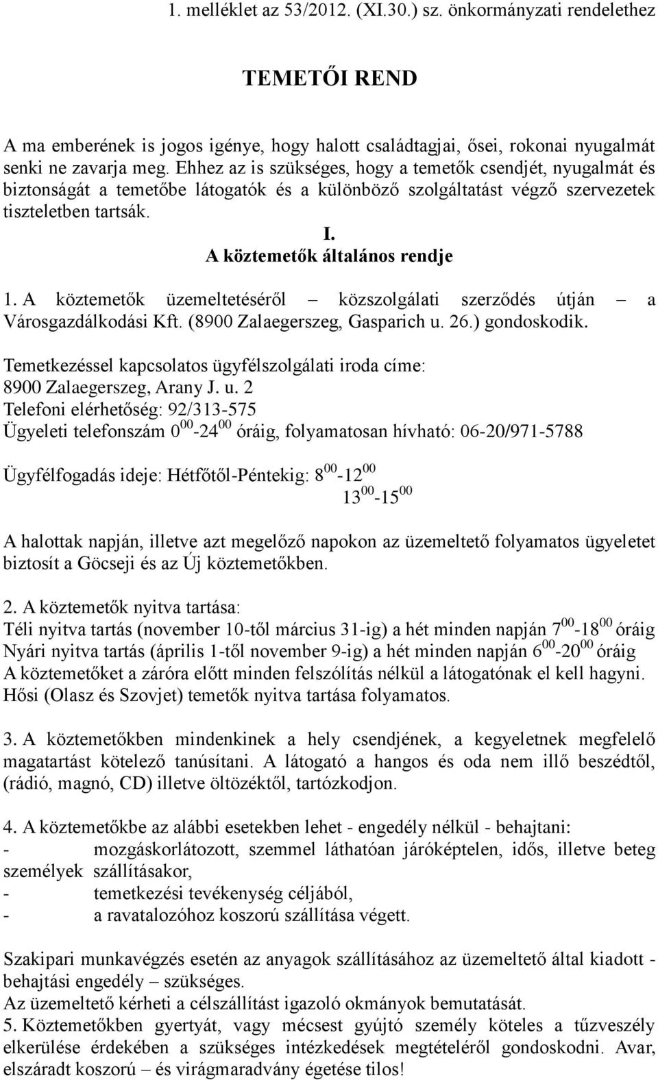 A köztemetők üzemeltetéséről közszolgálati szerződés útján a Városgazdálkodási Kft. (8900 Zalaegerszeg, Gasparich u. 26.) gondoskodik.