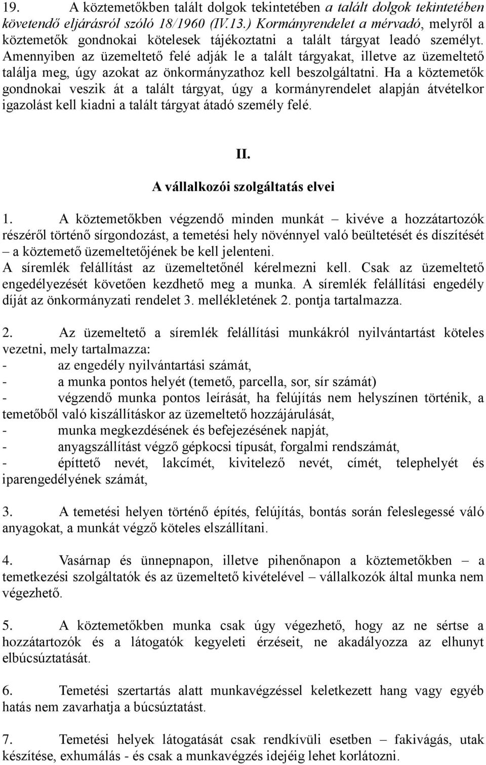 Amennyiben az üzemeltető felé adják le a talált tárgyakat, illetve az üzemeltető találja meg, úgy azokat az önkormányzathoz kell beszolgáltatni.