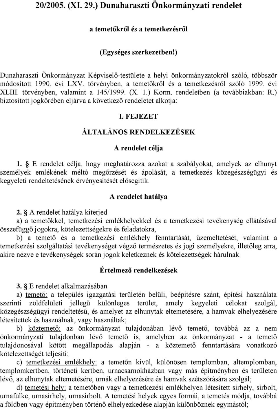 törvényben, valamint a 145/1999. (X. 1.) Korm. rendeletben (a továbbiakban: R.) biztosított jogkörében eljárva a következő rendeletet alkotja: I. FEJEZET ÁLTALÁNOS RENDELKEZÉSEK A rendelet célja 1.