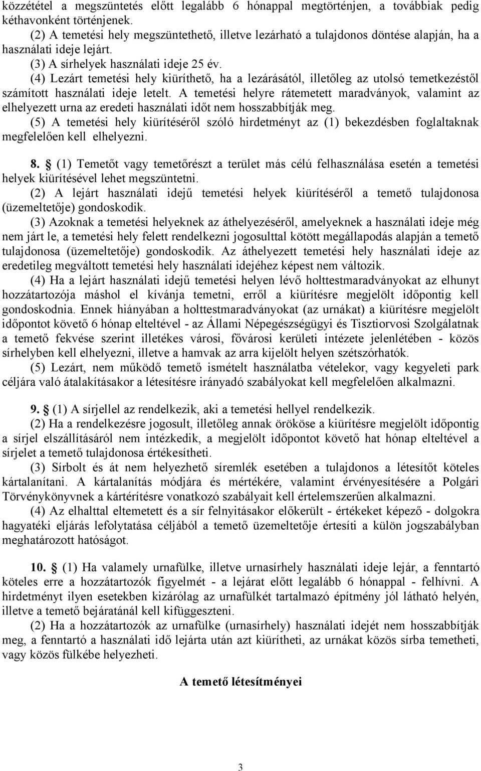 (4) Lezárt temetési hely kiüríthető, ha a lezárásától, illetőleg az utolsó temetkezéstől számított használati ideje letelt.