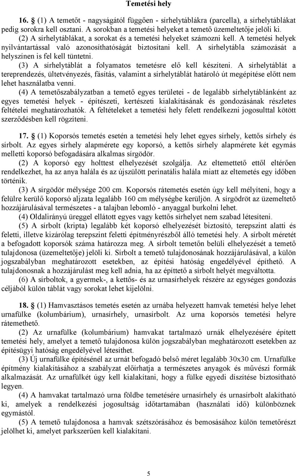 A sírhelytábla számozását a helyszínen is fel kell tüntetni. (3) A sírhelytáblát a folyamatos temetésre elő kell készíteni.