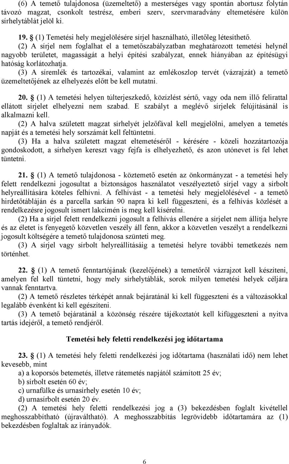 (2) A sírjel nem foglalhat el a temetőszabályzatban meghatározott temetési helynél nagyobb területet, magasságát a helyi építési szabályzat, ennek hiányában az építésügyi hatóság korlátozhatja.