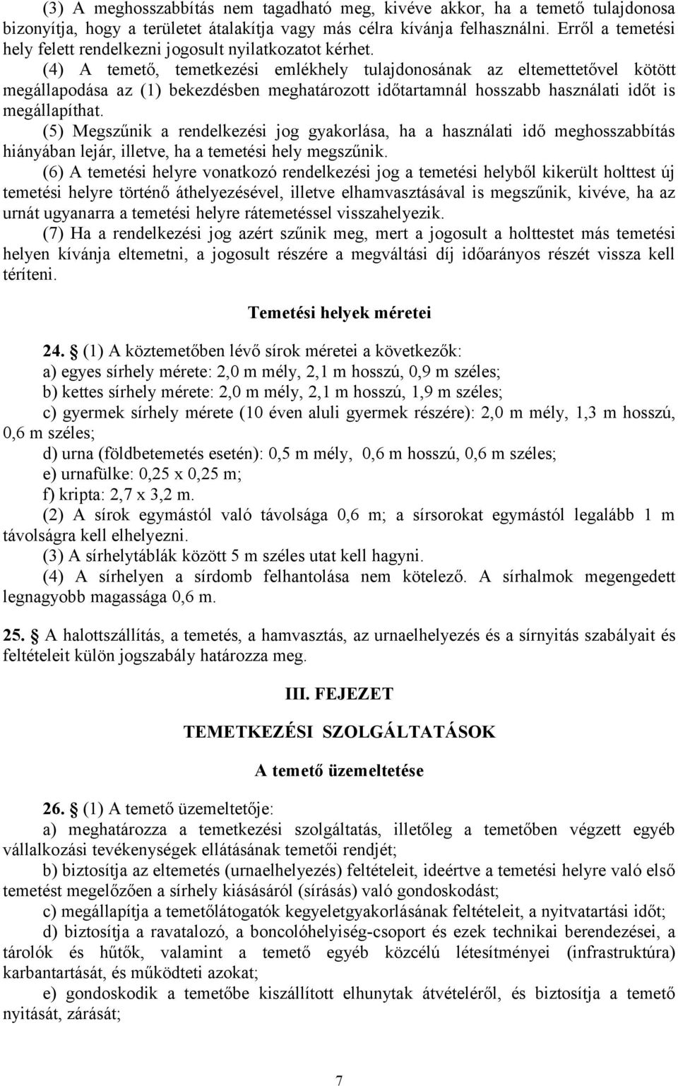 (4) A temető, temetkezési emlékhely tulajdonosának az eltemettetővel kötött megállapodása az (1) bekezdésben meghatározott időtartamnál hosszabb használati időt is megállapíthat.