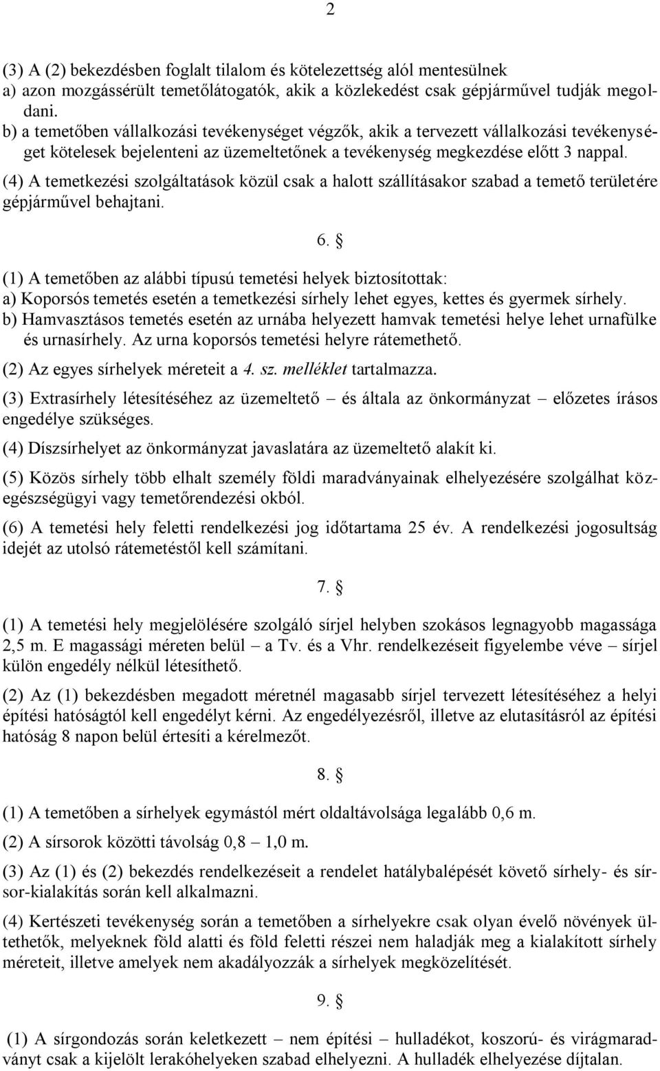 (4) A temetkezési szolgáltatások közül csak a halott szállításakor szabad a temető területére gépjárművel behajtani. 6.