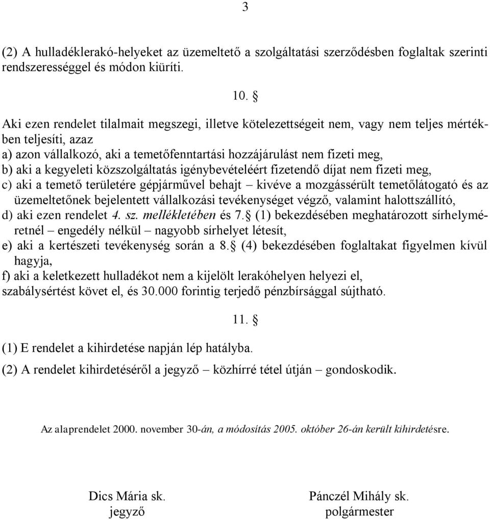 kegyeleti közszolgáltatás igénybevételéért fizetendő díjat nem fizeti meg, c) aki a temető területére gépjárművel behajt kivéve a mozgássérült temetőlátogató és az üzemeltetőnek bejelentett