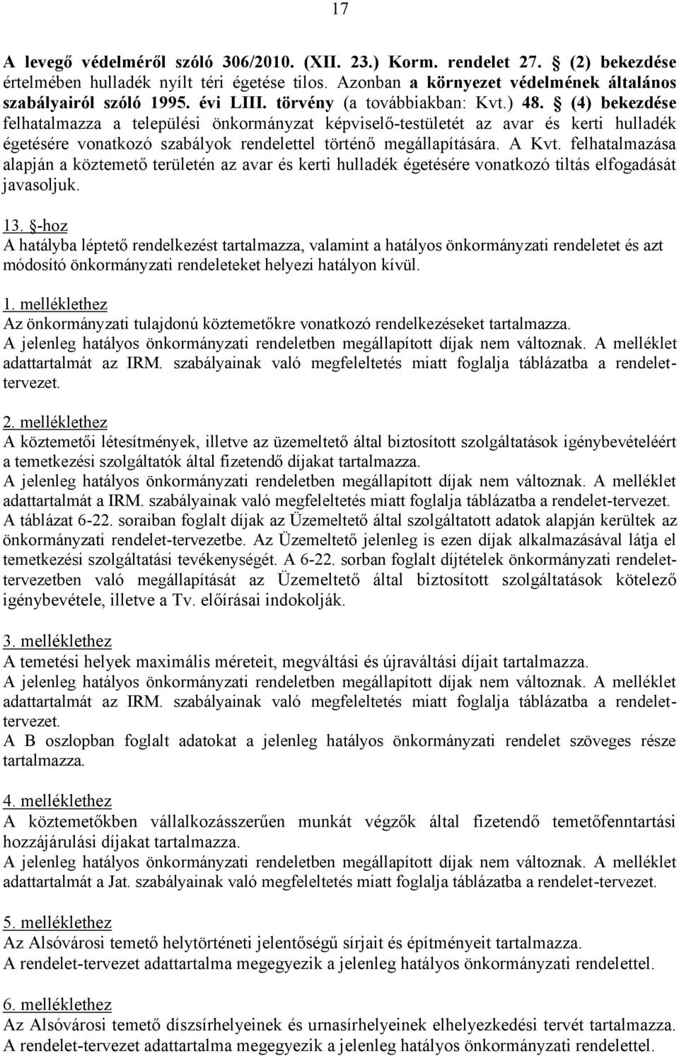 (4) bekezdése felhatalmazza a települési önkormányzat képviselő-testületét az avar és kerti hulladék égetésére vonatkozó szabályok rendelettel történő megállapítására. A Kvt.