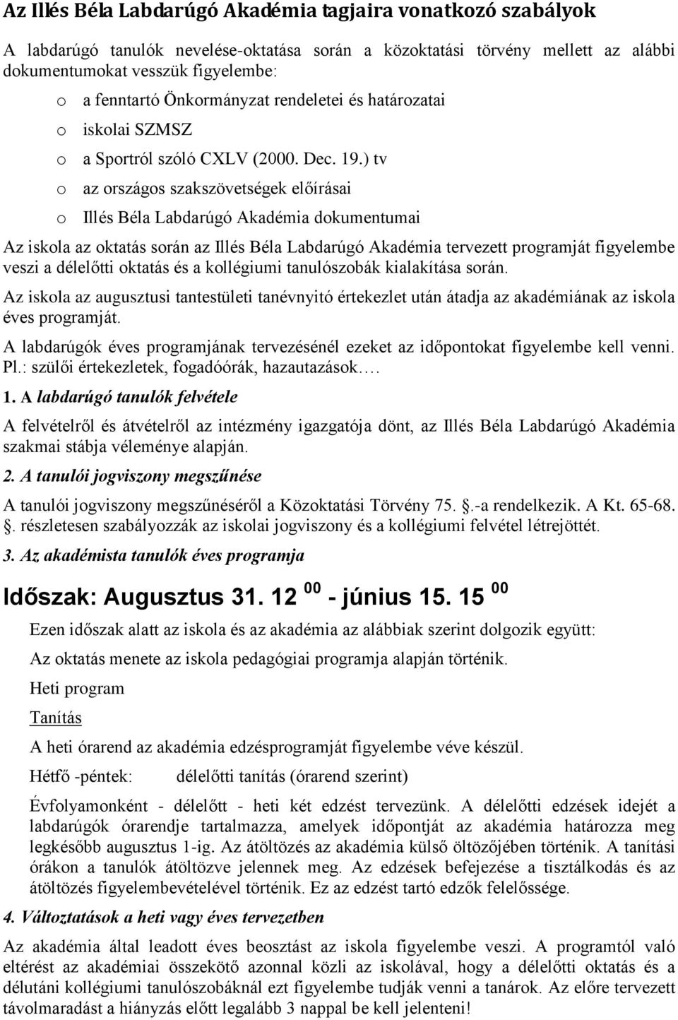 ) tv o az országos szakszövetségek előírásai o Illés Béla Labdarúgó Akadémia dokumentumai Az iskola az oktatás során az Illés Béla Labdarúgó Akadémia tervezett programját figyelembe veszi a délelőtti