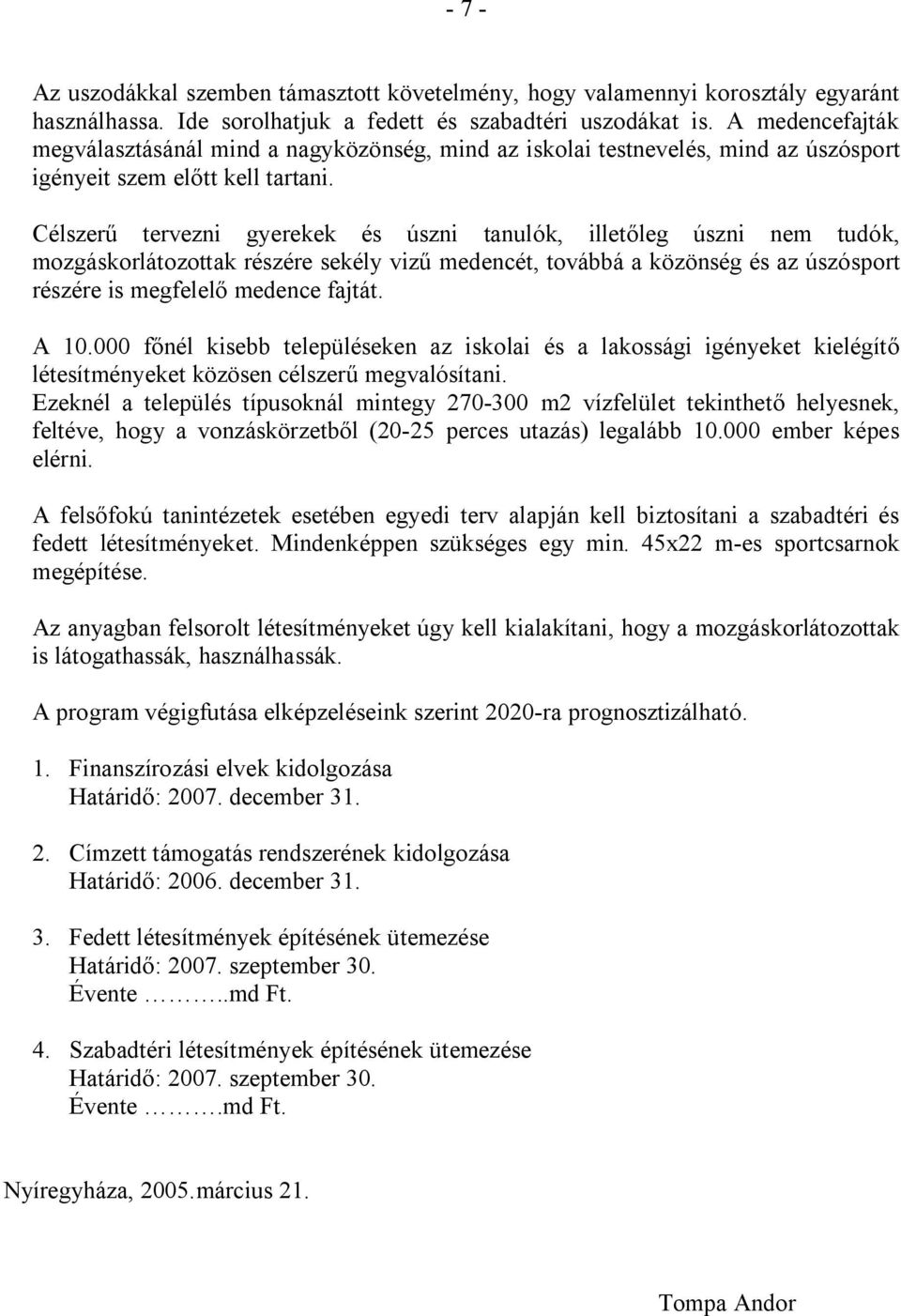 Célszerű tervezni gyerekek és úszni tanulók, illetőleg úszni nem tudók, mozgáskorlátozottak részére sekély vizű medencét, továbbá a közönség és az úszósport részére is megfelelő medence fajtát. A 10.