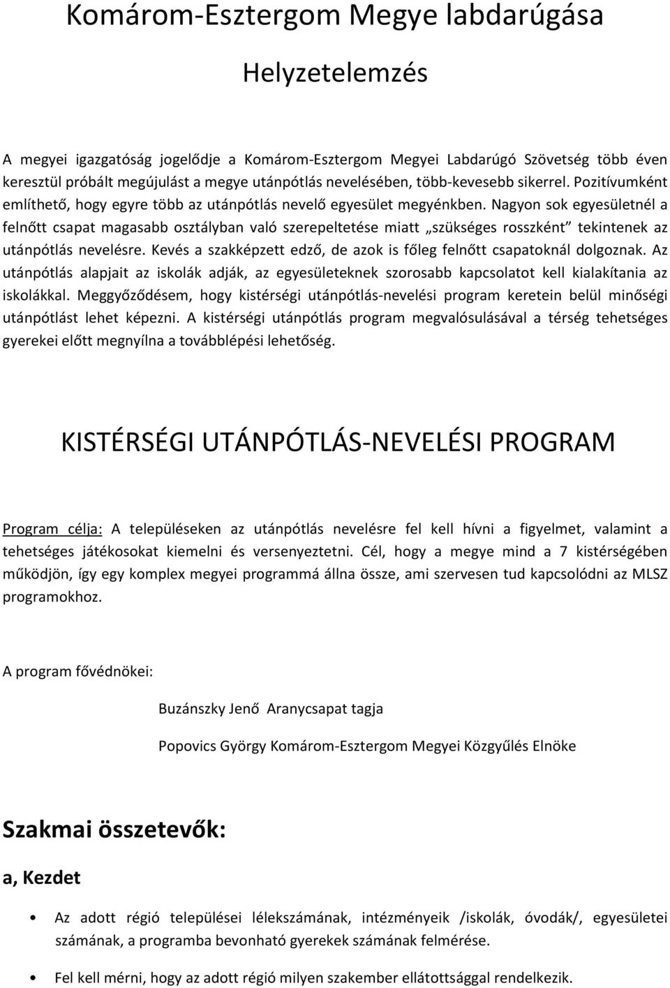 Nagyon sok egyesületnél a felnőtt csapat magasabb osztályban való szerepeltetése miatt szükséges rosszként tekintenek az utánpótlás nevelésre.