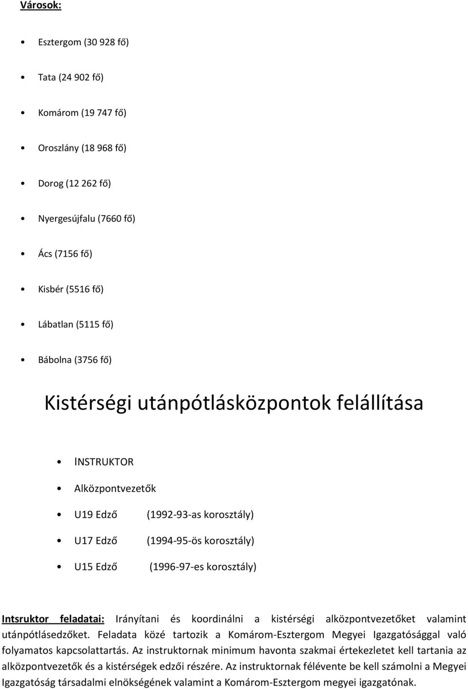 Irányítani és koordinálni a kistérségi alközpontvezetőket valamint utánpótlásedzőket. Feladata közé tartozik a Komárom-Esztergom Megyei Igazgatósággal való folyamatos kapcsolattartás.