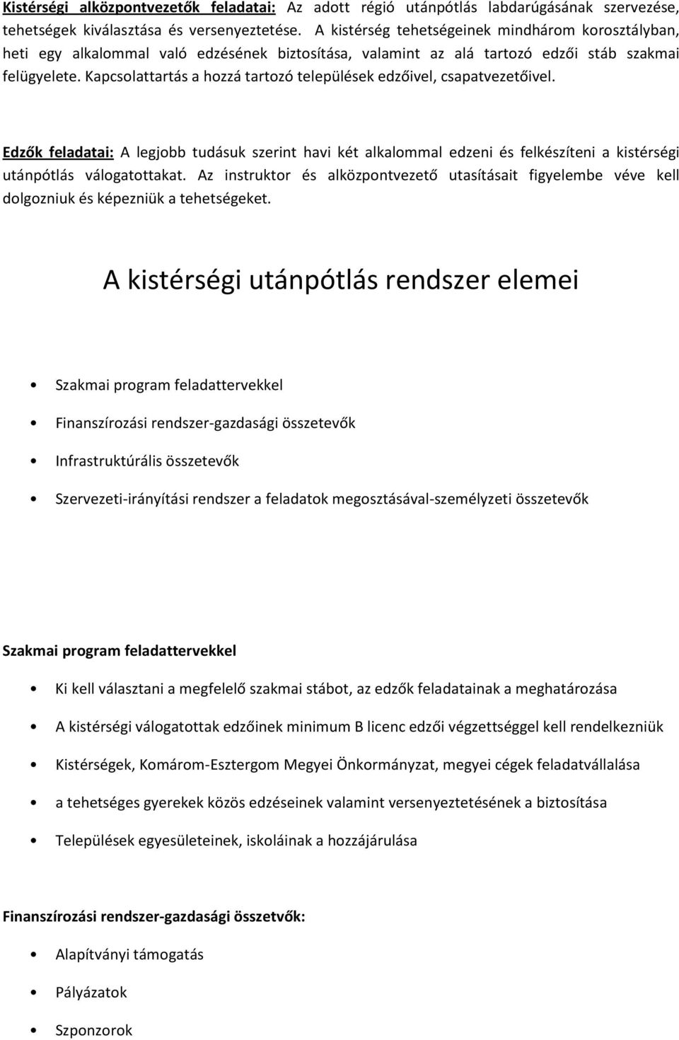 Kapcsolattartás a hozzá tartozó települések edzőivel, csapatvezetőivel. Edzők feladatai: A legjobb tudásuk szerint havi két alkalommal edzeni és felkészíteni a kistérségi utánpótlás válogatottakat.